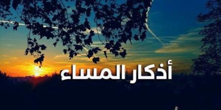أذكار المساء اليوم الأحد 24 أغسطس 2025 - هرم مصر