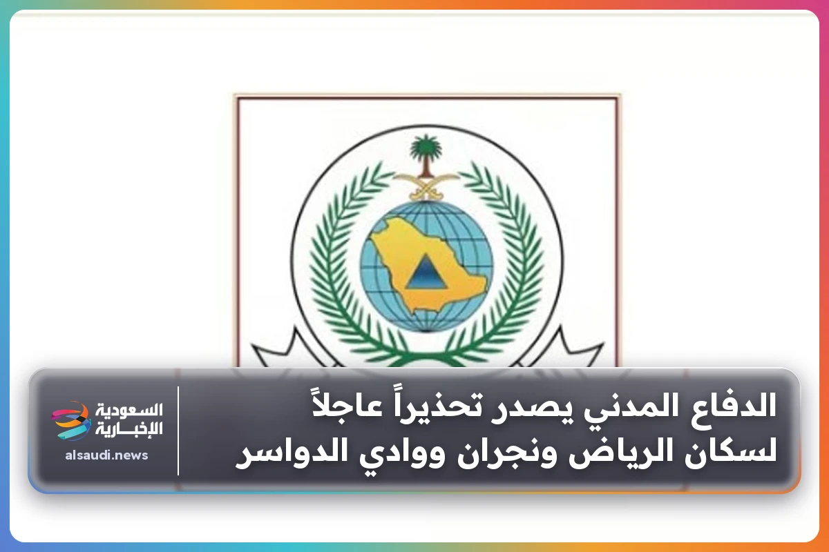 الدفاع المدني يطلق تحذير عاجل لسكان الرياض ونجران ووادي الدواسر من مخاطر تهدد السلامة العامة ويدعو لاتخاذ الاحتياطات اللازمة